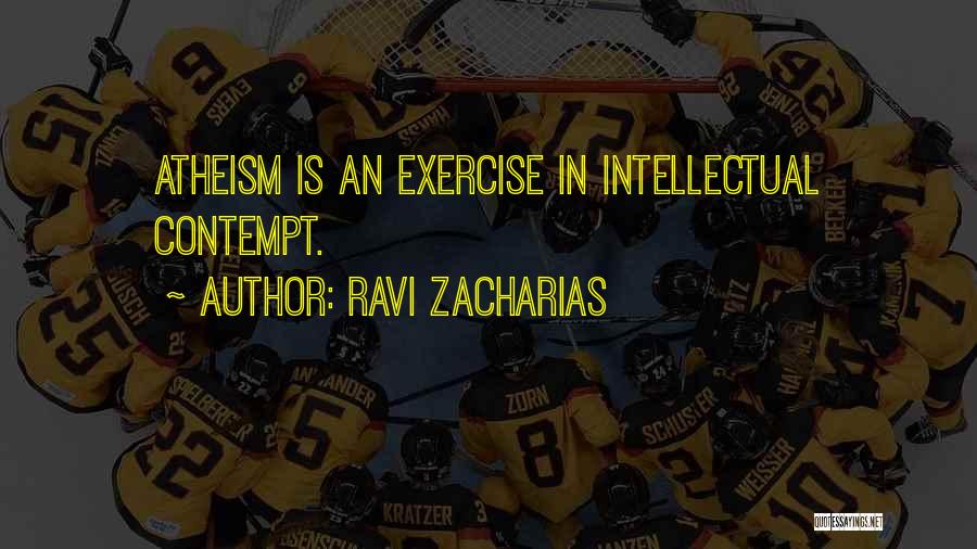 Ravi Zacharias Quotes: Atheism Is An Exercise In Intellectual Contempt.