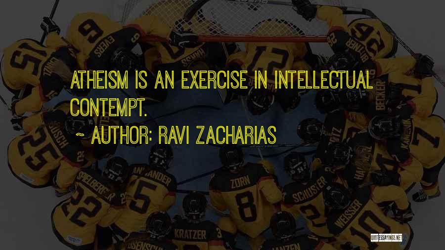 Ravi Zacharias Quotes: Atheism Is An Exercise In Intellectual Contempt.