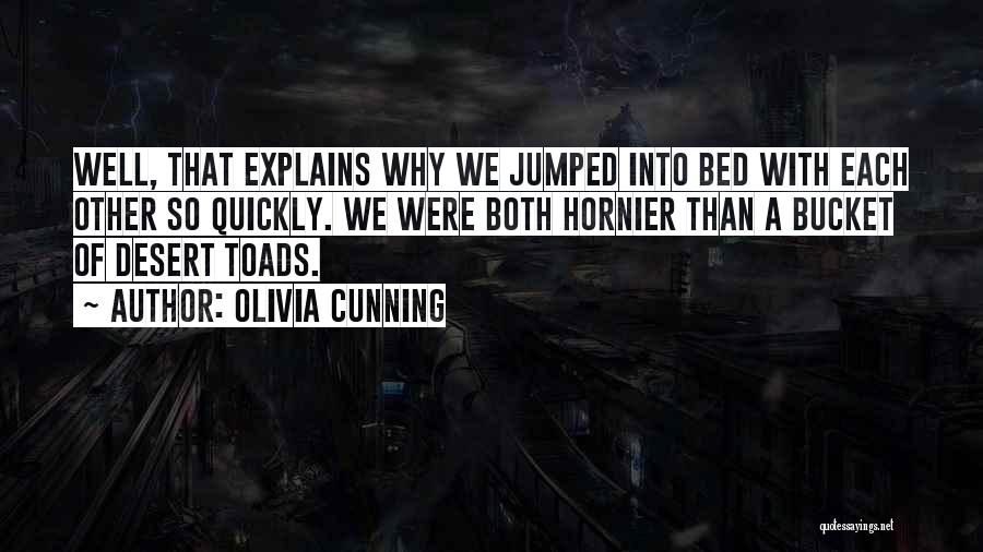 Olivia Cunning Quotes: Well, That Explains Why We Jumped Into Bed With Each Other So Quickly. We Were Both Hornier Than A Bucket