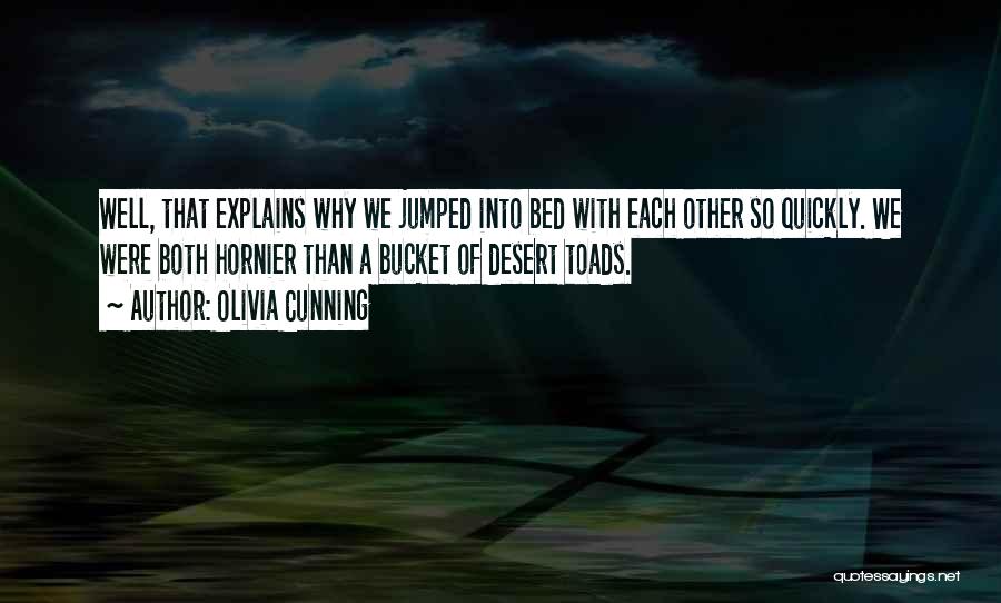 Olivia Cunning Quotes: Well, That Explains Why We Jumped Into Bed With Each Other So Quickly. We Were Both Hornier Than A Bucket