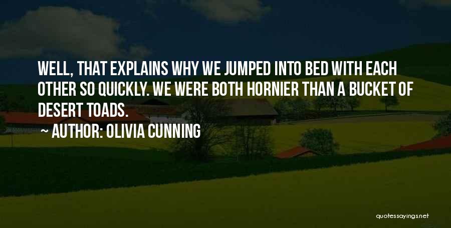 Olivia Cunning Quotes: Well, That Explains Why We Jumped Into Bed With Each Other So Quickly. We Were Both Hornier Than A Bucket