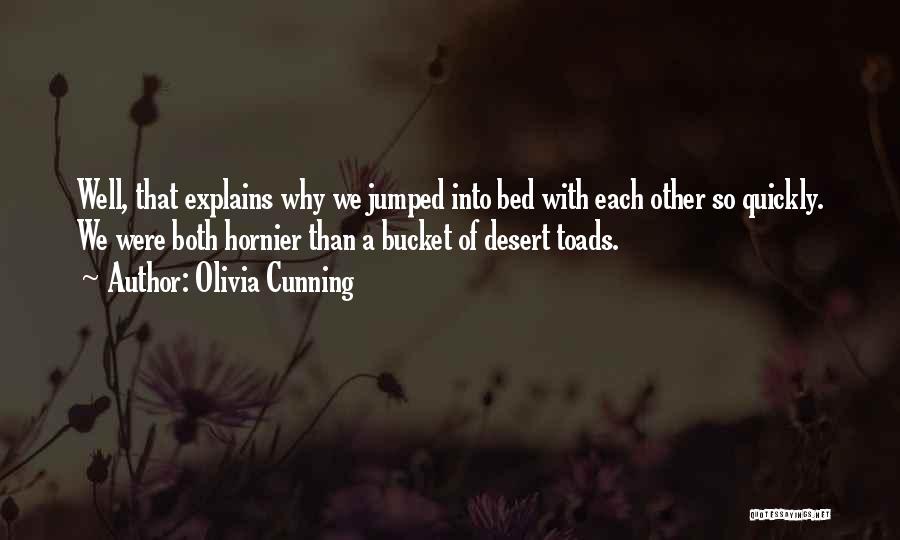 Olivia Cunning Quotes: Well, That Explains Why We Jumped Into Bed With Each Other So Quickly. We Were Both Hornier Than A Bucket