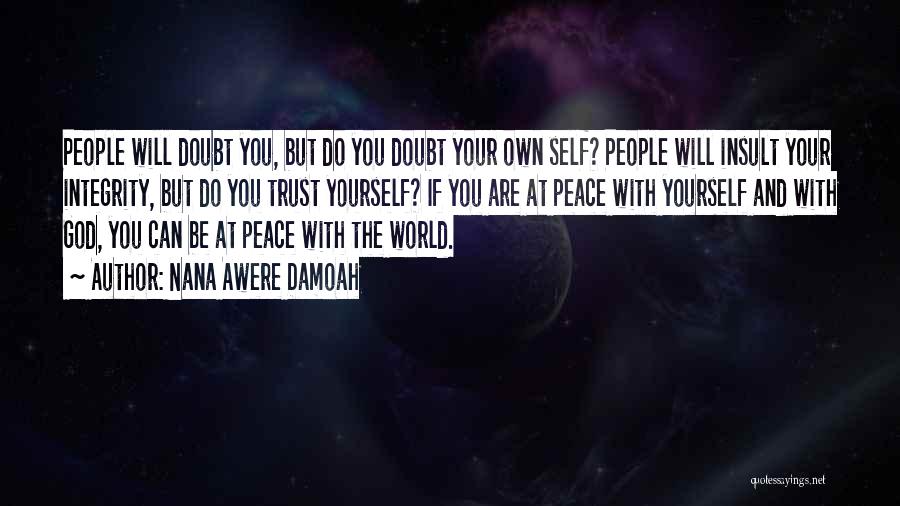 Nana Awere Damoah Quotes: People Will Doubt You, But Do You Doubt Your Own Self? People Will Insult Your Integrity, But Do You Trust