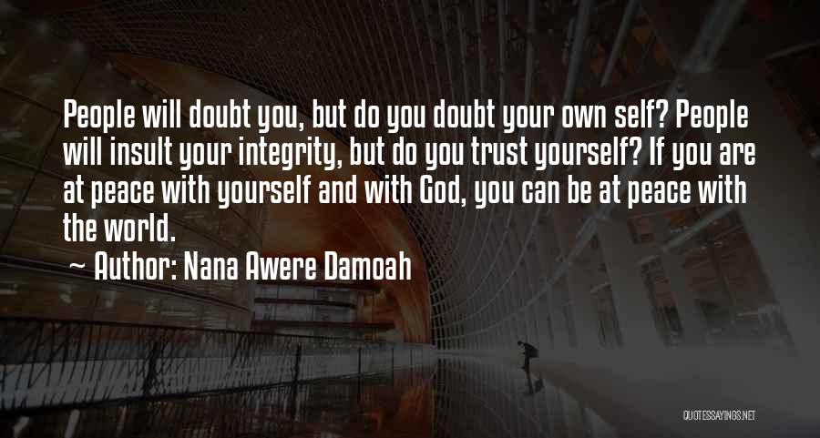 Nana Awere Damoah Quotes: People Will Doubt You, But Do You Doubt Your Own Self? People Will Insult Your Integrity, But Do You Trust