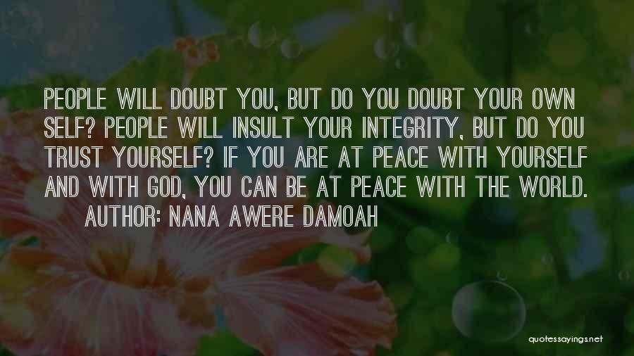 Nana Awere Damoah Quotes: People Will Doubt You, But Do You Doubt Your Own Self? People Will Insult Your Integrity, But Do You Trust