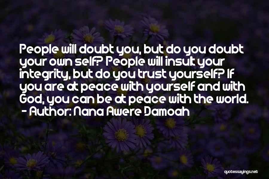 Nana Awere Damoah Quotes: People Will Doubt You, But Do You Doubt Your Own Self? People Will Insult Your Integrity, But Do You Trust