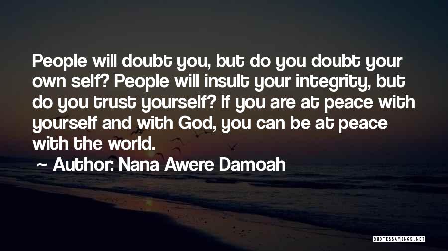 Nana Awere Damoah Quotes: People Will Doubt You, But Do You Doubt Your Own Self? People Will Insult Your Integrity, But Do You Trust