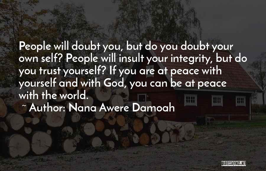 Nana Awere Damoah Quotes: People Will Doubt You, But Do You Doubt Your Own Self? People Will Insult Your Integrity, But Do You Trust