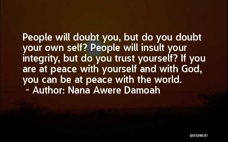 Nana Awere Damoah Quotes: People Will Doubt You, But Do You Doubt Your Own Self? People Will Insult Your Integrity, But Do You Trust