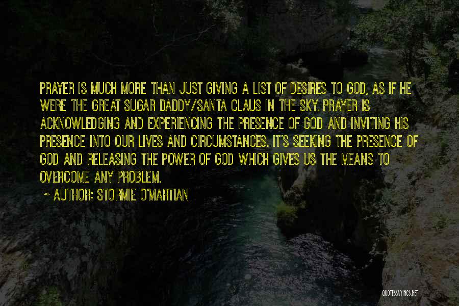 Stormie O'martian Quotes: Prayer Is Much More Than Just Giving A List Of Desires To God, As If He Were The Great Sugar