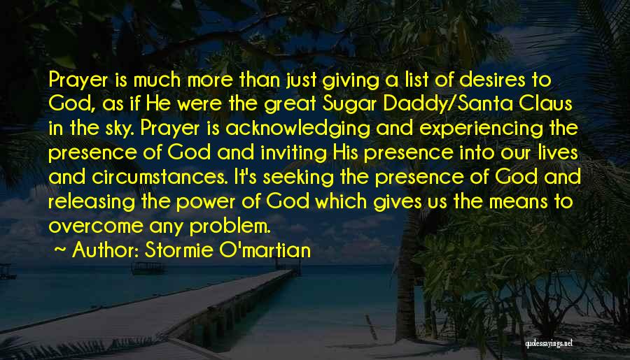 Stormie O'martian Quotes: Prayer Is Much More Than Just Giving A List Of Desires To God, As If He Were The Great Sugar