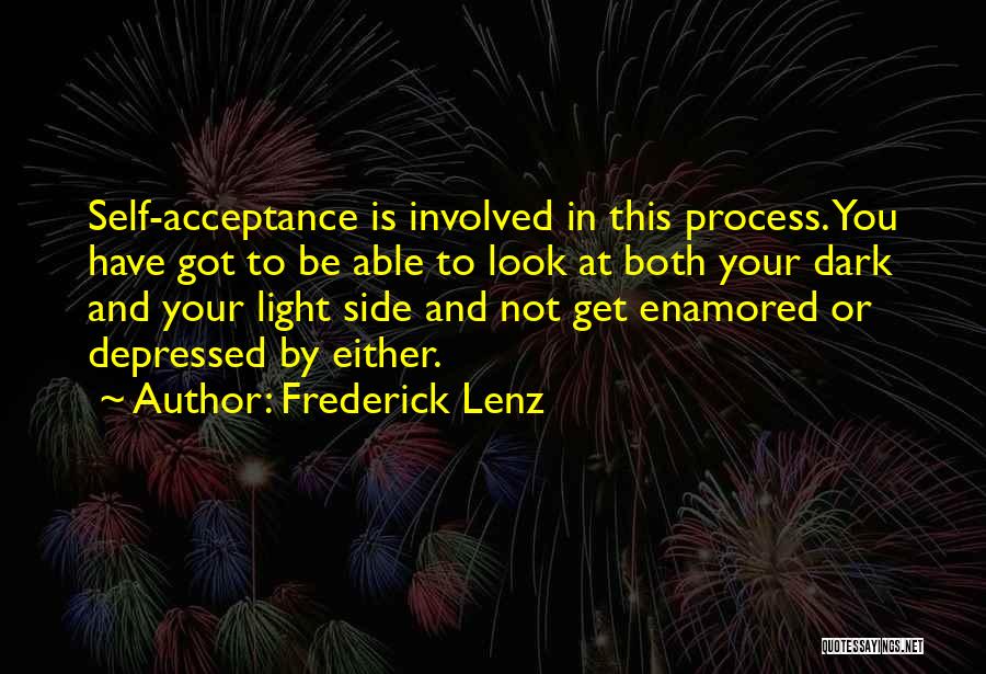 Frederick Lenz Quotes: Self-acceptance Is Involved In This Process. You Have Got To Be Able To Look At Both Your Dark And Your