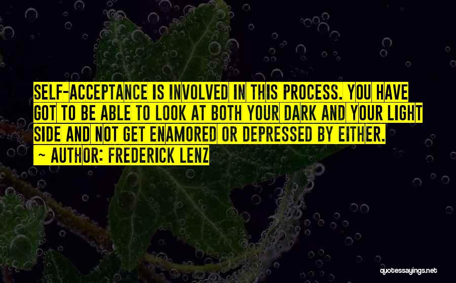 Frederick Lenz Quotes: Self-acceptance Is Involved In This Process. You Have Got To Be Able To Look At Both Your Dark And Your