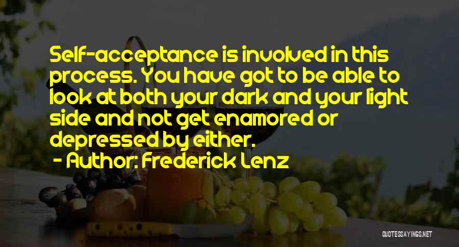 Frederick Lenz Quotes: Self-acceptance Is Involved In This Process. You Have Got To Be Able To Look At Both Your Dark And Your