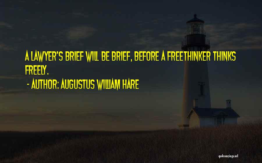 Augustus William Hare Quotes: A Lawyer's Brief Will Be Brief, Before A Freethinker Thinks Freely.
