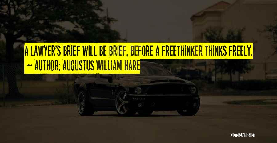 Augustus William Hare Quotes: A Lawyer's Brief Will Be Brief, Before A Freethinker Thinks Freely.