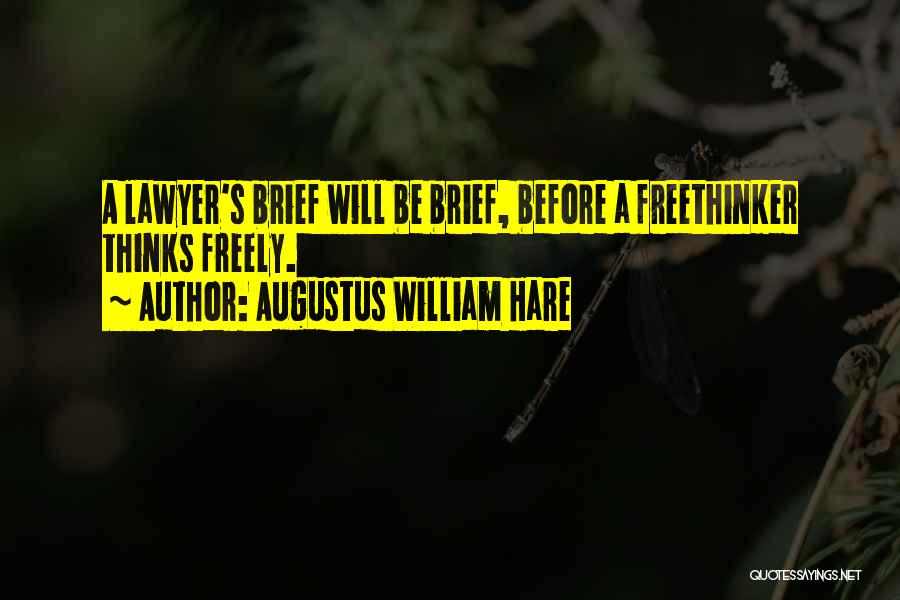 Augustus William Hare Quotes: A Lawyer's Brief Will Be Brief, Before A Freethinker Thinks Freely.