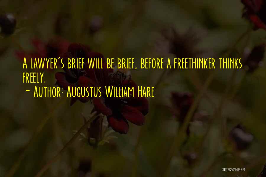 Augustus William Hare Quotes: A Lawyer's Brief Will Be Brief, Before A Freethinker Thinks Freely.