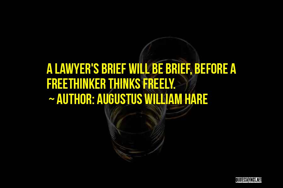 Augustus William Hare Quotes: A Lawyer's Brief Will Be Brief, Before A Freethinker Thinks Freely.