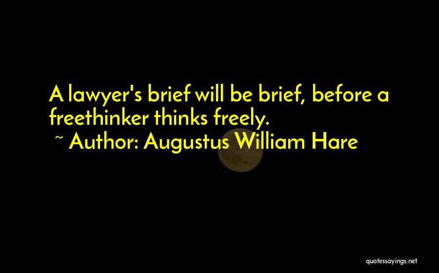 Augustus William Hare Quotes: A Lawyer's Brief Will Be Brief, Before A Freethinker Thinks Freely.