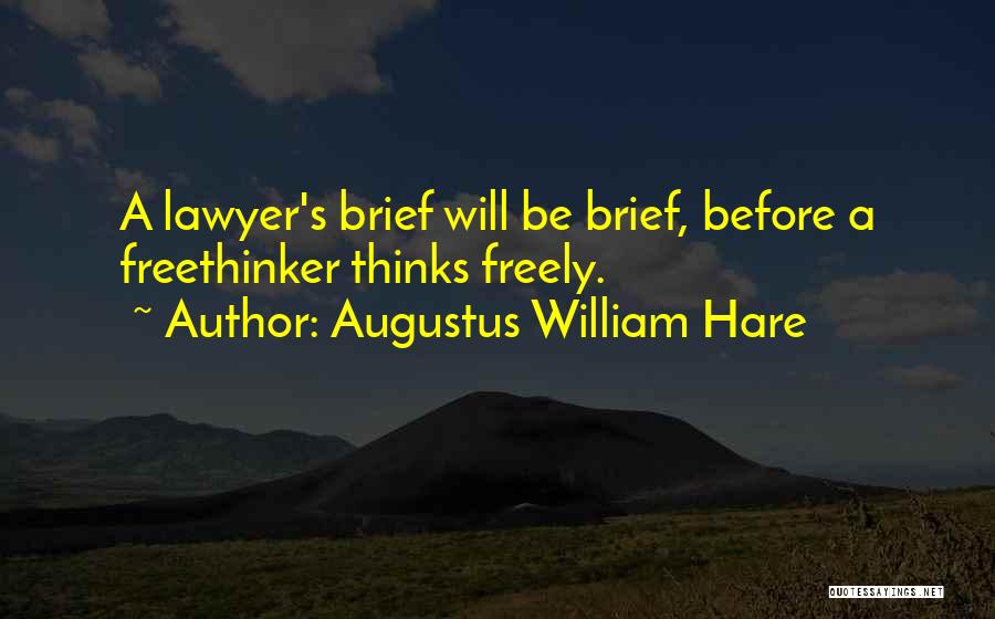 Augustus William Hare Quotes: A Lawyer's Brief Will Be Brief, Before A Freethinker Thinks Freely.