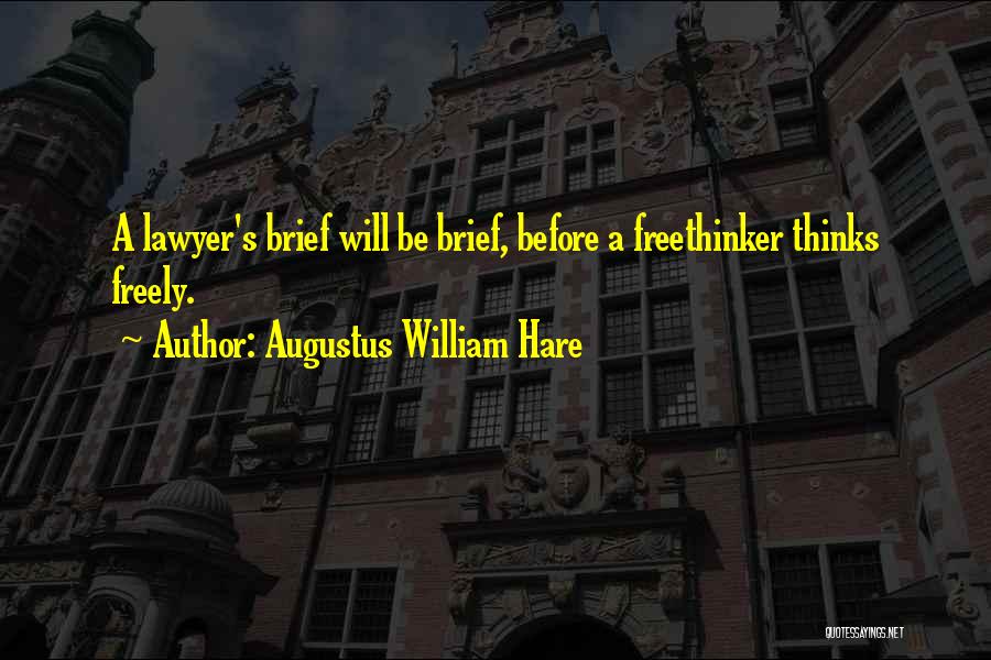 Augustus William Hare Quotes: A Lawyer's Brief Will Be Brief, Before A Freethinker Thinks Freely.