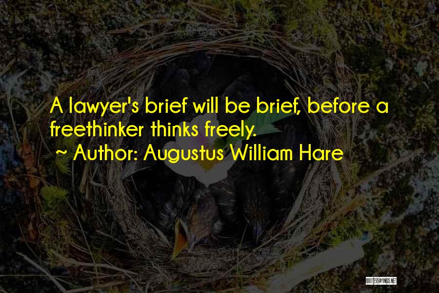 Augustus William Hare Quotes: A Lawyer's Brief Will Be Brief, Before A Freethinker Thinks Freely.