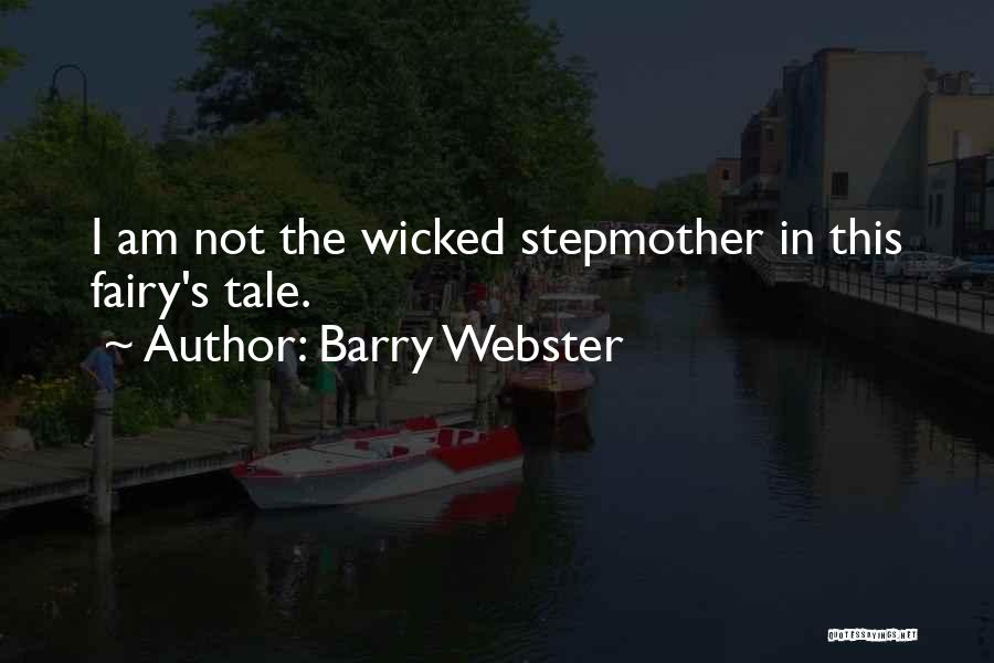 Barry Webster Quotes: I Am Not The Wicked Stepmother In This Fairy's Tale.