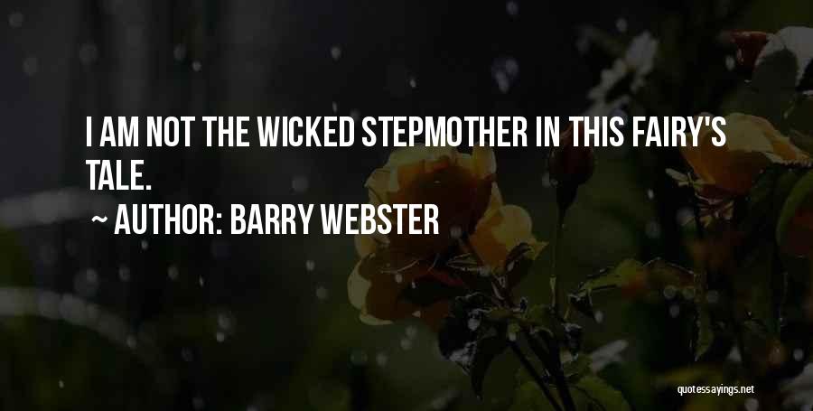 Barry Webster Quotes: I Am Not The Wicked Stepmother In This Fairy's Tale.