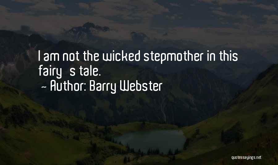 Barry Webster Quotes: I Am Not The Wicked Stepmother In This Fairy's Tale.