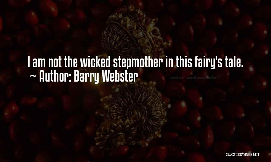 Barry Webster Quotes: I Am Not The Wicked Stepmother In This Fairy's Tale.