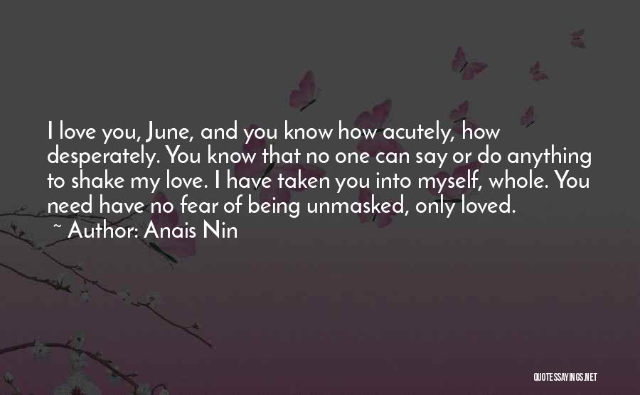 Anais Nin Quotes: I Love You, June, And You Know How Acutely, How Desperately. You Know That No One Can Say Or Do