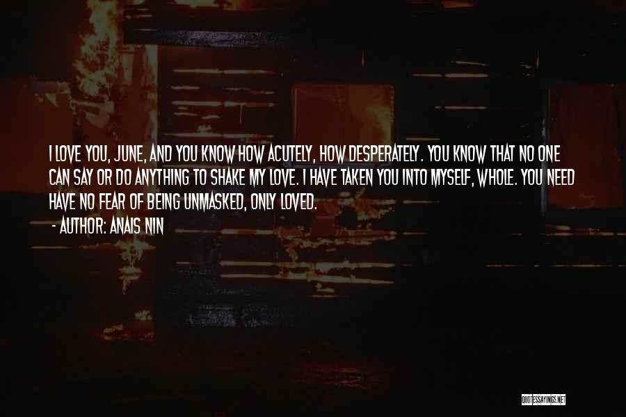 Anais Nin Quotes: I Love You, June, And You Know How Acutely, How Desperately. You Know That No One Can Say Or Do