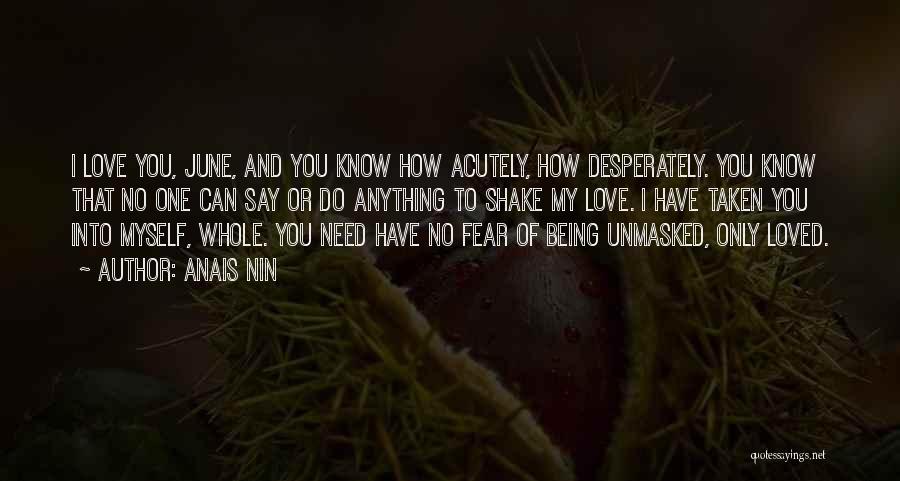 Anais Nin Quotes: I Love You, June, And You Know How Acutely, How Desperately. You Know That No One Can Say Or Do