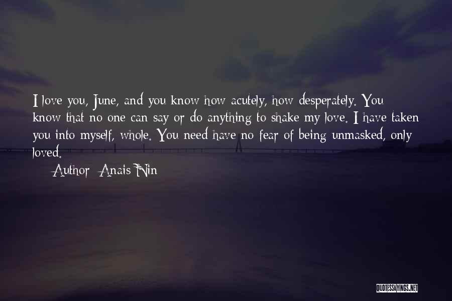 Anais Nin Quotes: I Love You, June, And You Know How Acutely, How Desperately. You Know That No One Can Say Or Do