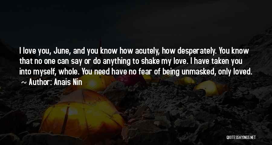 Anais Nin Quotes: I Love You, June, And You Know How Acutely, How Desperately. You Know That No One Can Say Or Do