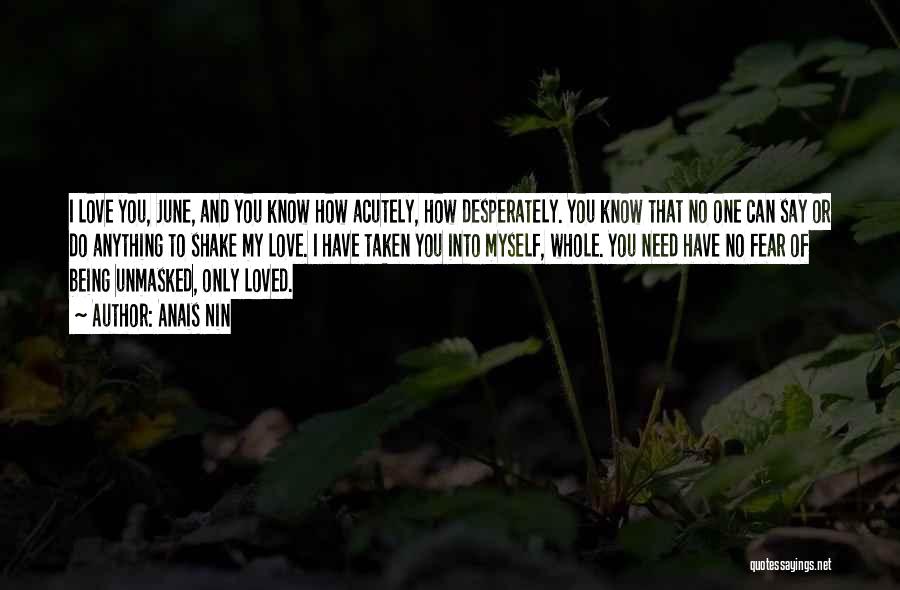 Anais Nin Quotes: I Love You, June, And You Know How Acutely, How Desperately. You Know That No One Can Say Or Do