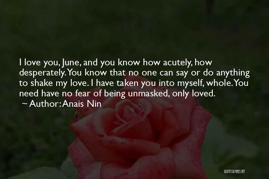 Anais Nin Quotes: I Love You, June, And You Know How Acutely, How Desperately. You Know That No One Can Say Or Do