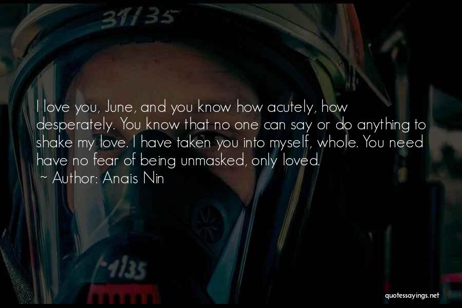 Anais Nin Quotes: I Love You, June, And You Know How Acutely, How Desperately. You Know That No One Can Say Or Do