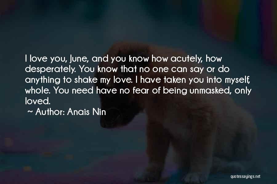 Anais Nin Quotes: I Love You, June, And You Know How Acutely, How Desperately. You Know That No One Can Say Or Do