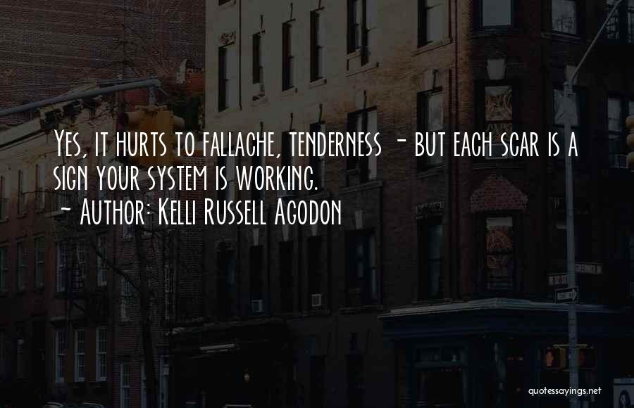 Kelli Russell Agodon Quotes: Yes, It Hurts To Fallache, Tenderness - But Each Scar Is A Sign Your System Is Working.