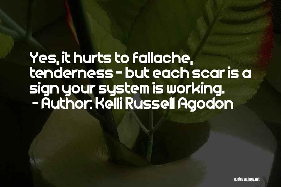 Kelli Russell Agodon Quotes: Yes, It Hurts To Fallache, Tenderness - But Each Scar Is A Sign Your System Is Working.