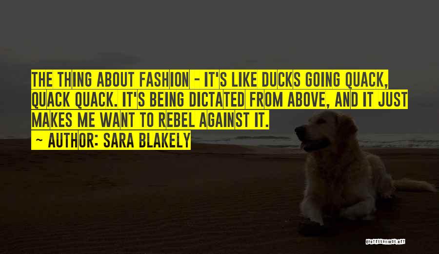 Sara Blakely Quotes: The Thing About Fashion - It's Like Ducks Going Quack, Quack Quack. It's Being Dictated From Above, And It Just