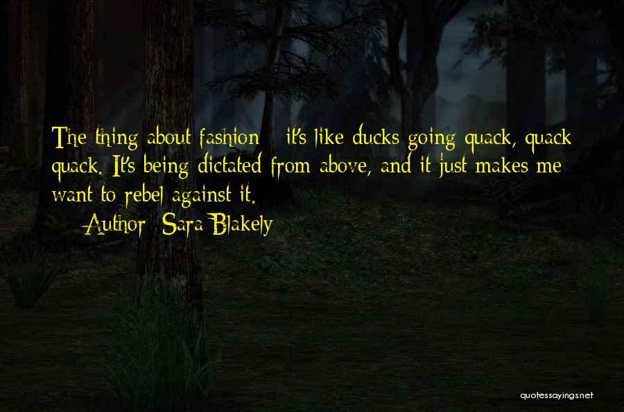 Sara Blakely Quotes: The Thing About Fashion - It's Like Ducks Going Quack, Quack Quack. It's Being Dictated From Above, And It Just