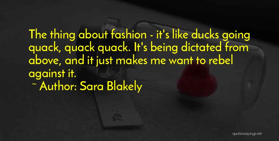 Sara Blakely Quotes: The Thing About Fashion - It's Like Ducks Going Quack, Quack Quack. It's Being Dictated From Above, And It Just
