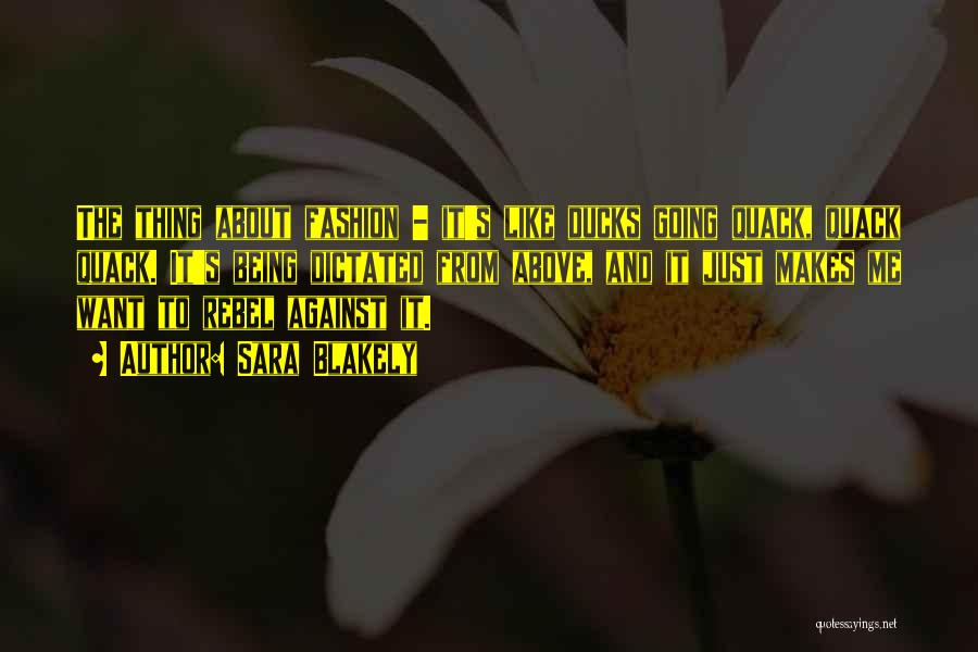 Sara Blakely Quotes: The Thing About Fashion - It's Like Ducks Going Quack, Quack Quack. It's Being Dictated From Above, And It Just