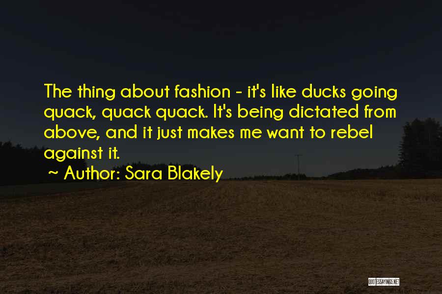 Sara Blakely Quotes: The Thing About Fashion - It's Like Ducks Going Quack, Quack Quack. It's Being Dictated From Above, And It Just