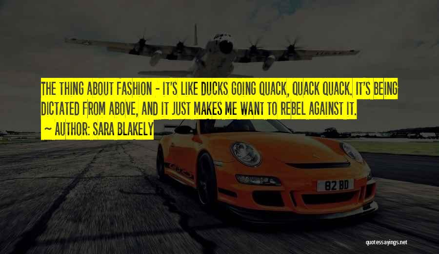 Sara Blakely Quotes: The Thing About Fashion - It's Like Ducks Going Quack, Quack Quack. It's Being Dictated From Above, And It Just