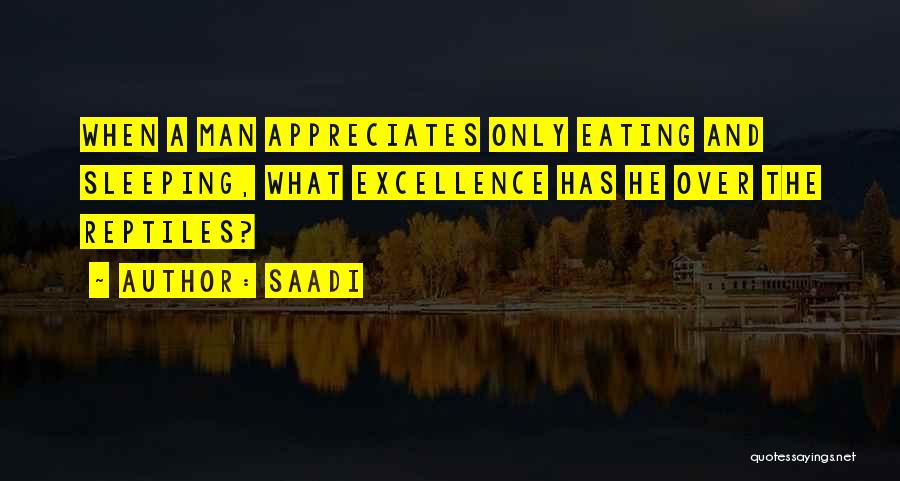 Saadi Quotes: When A Man Appreciates Only Eating And Sleeping, What Excellence Has He Over The Reptiles?