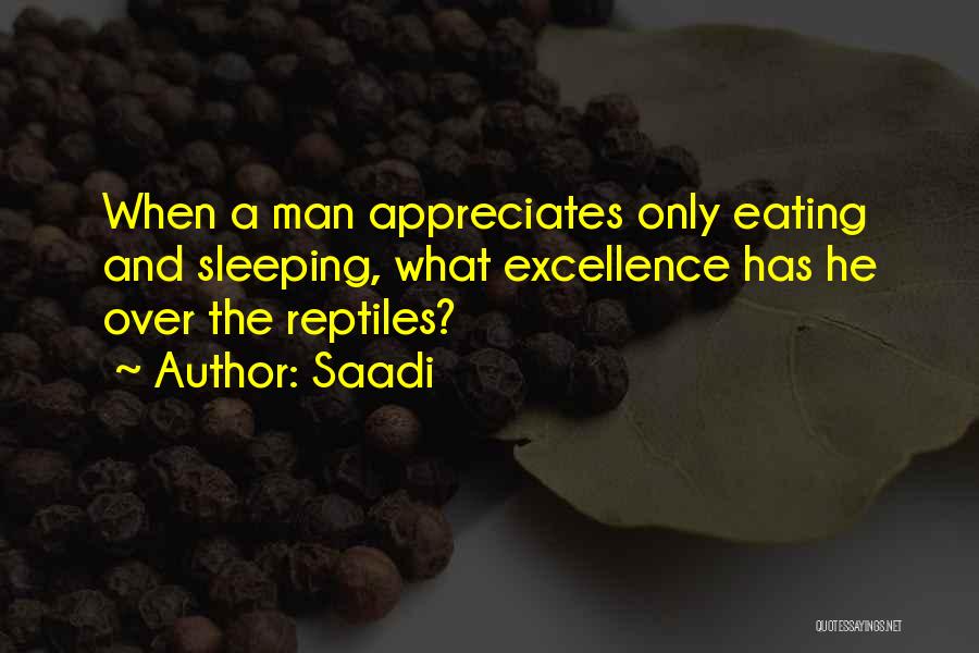 Saadi Quotes: When A Man Appreciates Only Eating And Sleeping, What Excellence Has He Over The Reptiles?